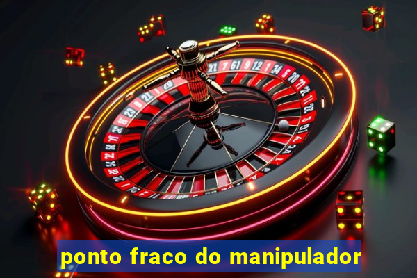 ponto fraco do manipulador